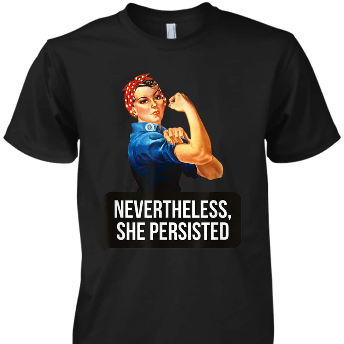 Women Rights Nevertheless She Persisted Rosie The Riveter T-Shirt Women Rights Nevertheless She Persisted Rosie The Riveter T-Shirt