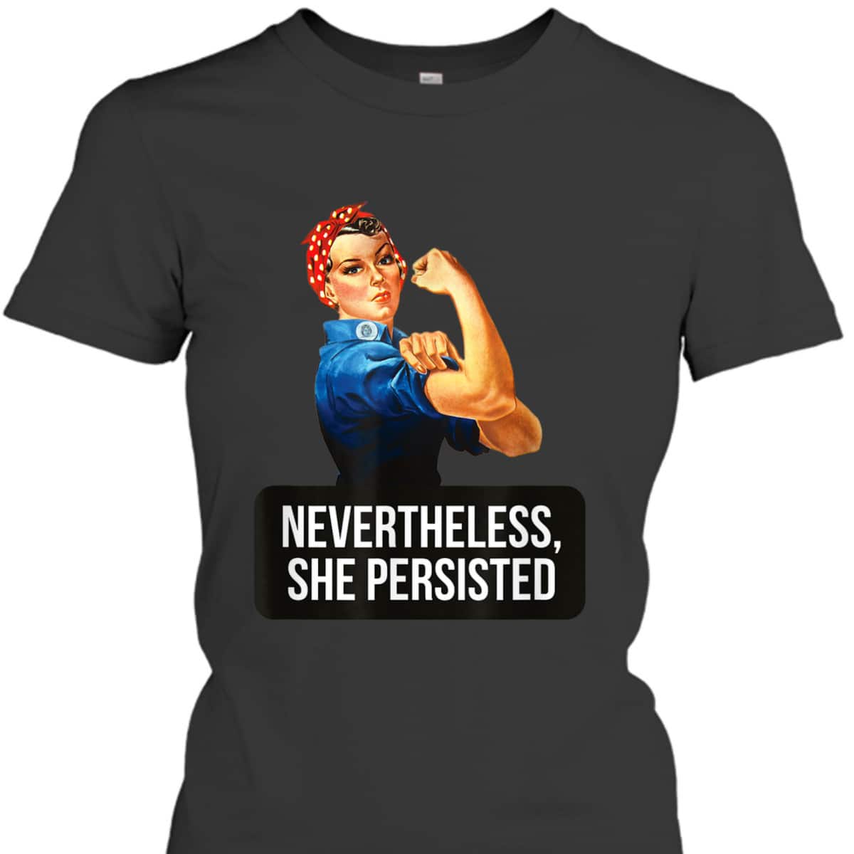 Women Rights Nevertheless She Persisted Rosie The Riveter T-Shirt Women Rights Nevertheless She Persisted Rosie The Riveter T-Shirt