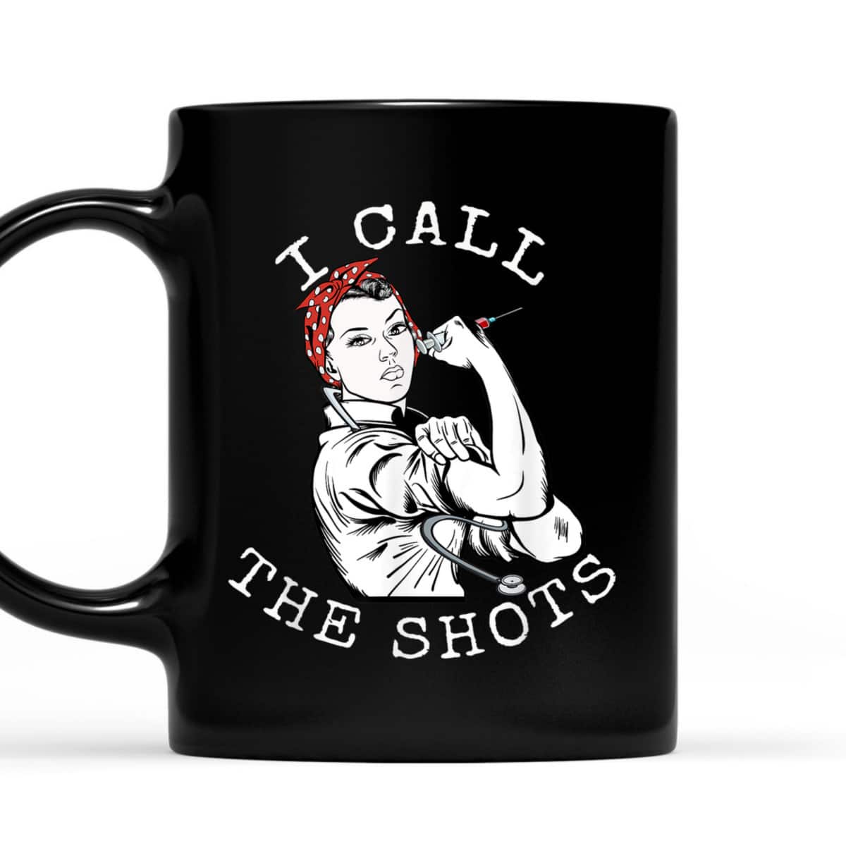I Call The Shots Funny Nurse Rosie The Riveter T-Shirt I Call The Shots Funny Nurse Rosie The Riveter T-Shirt