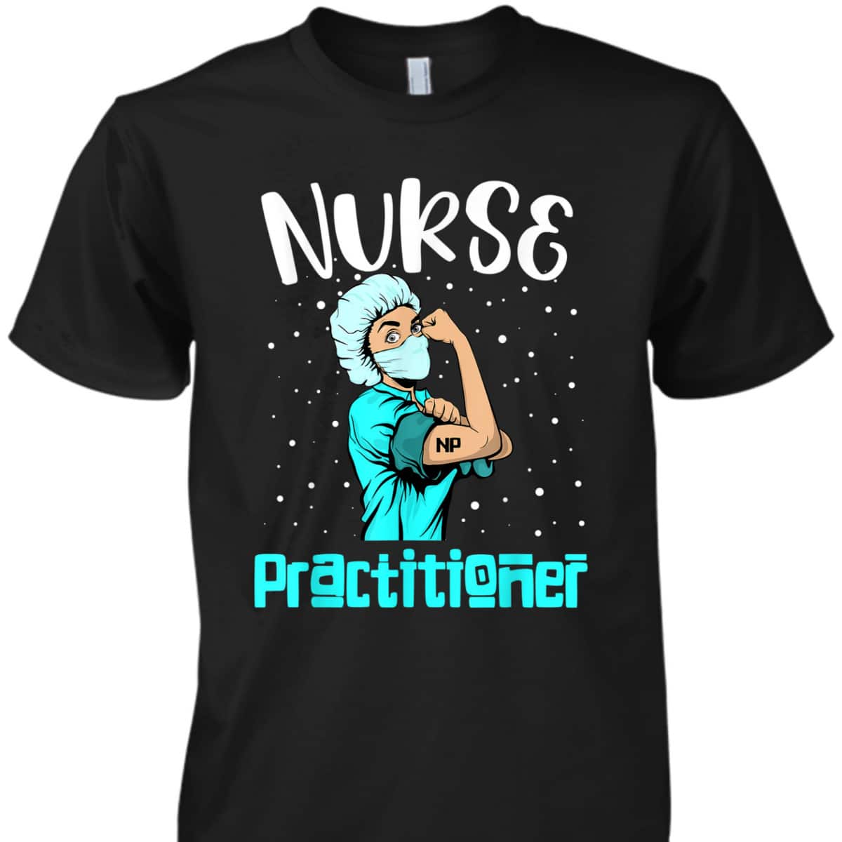 Nurse Practitioner, Rosie The Riveter Nursing Gift NP T-Shirt Nurse Practitioner, Rosie The Riveter Nursing Gift NP T-Shirt