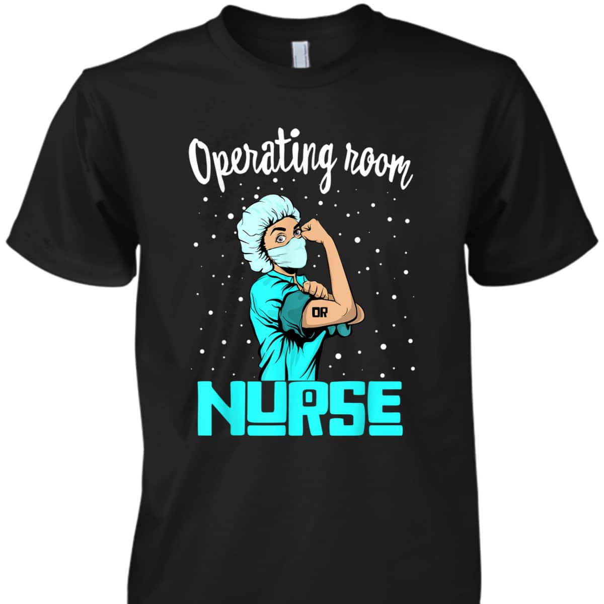 Operating Room Nurse, Rosie The Riveter Nursing OR Gift T-Shirt Operating Room Nurse, Rosie The Riveter Nursing OR Gift T-Shirt