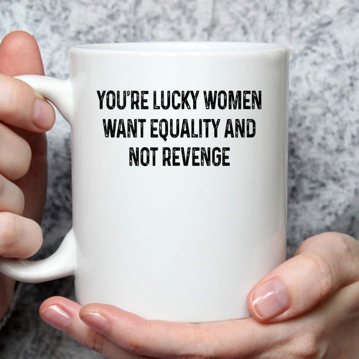 You're Lucky Women Want Equality Not Revenge Funny T-Shirt You're Lucky Women Want Equality Not Revenge Funny T-Shirt