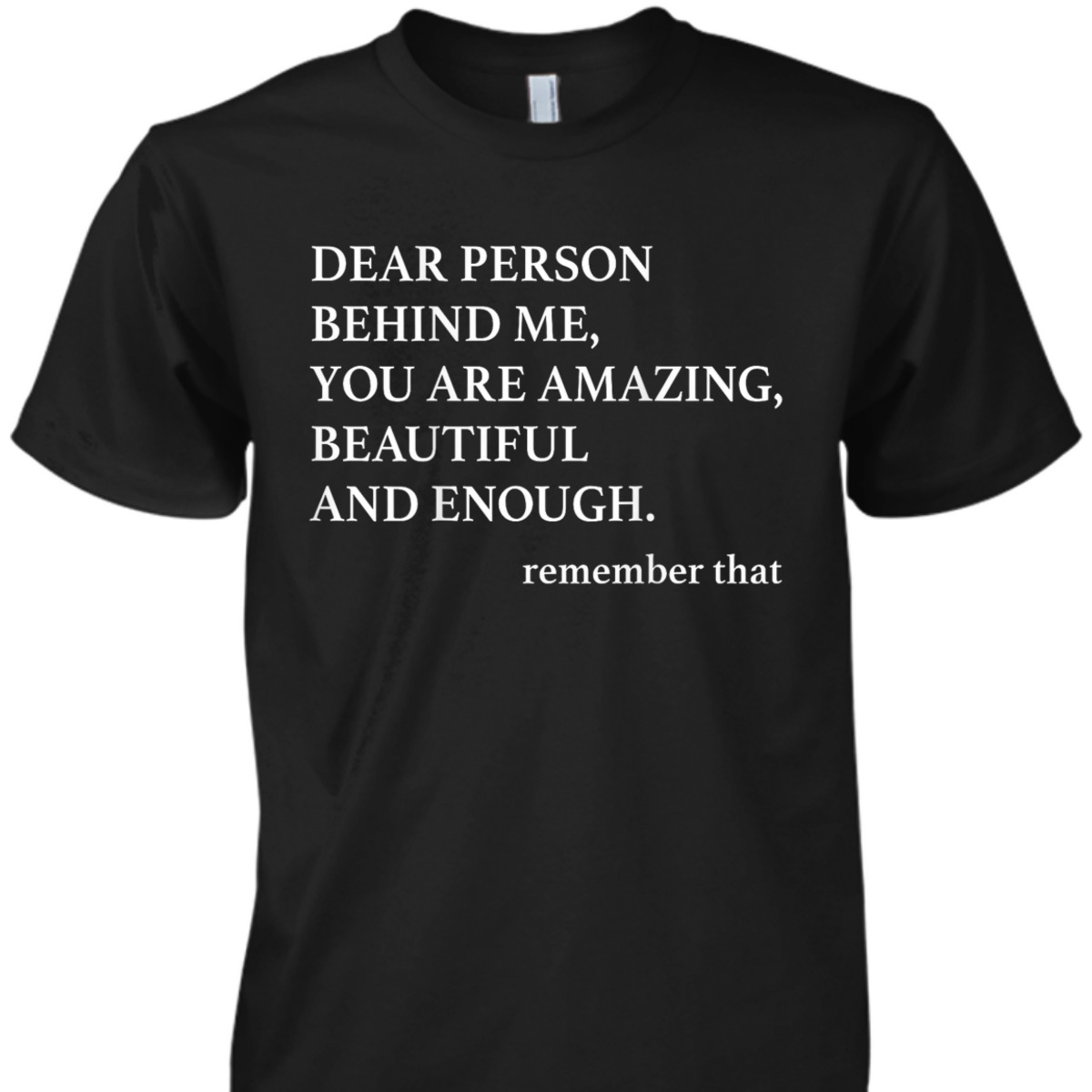 Dear Person Behind Me You Are Amazing Beautiful And Enough T-Shirt Dear Person Behind Me You Are Amazing Beautiful And Enough T-Shirt
