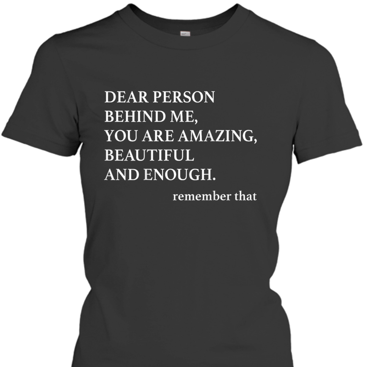 Dear Person Behind Me You Are Amazing Beautiful And Enough T-Shirt Dear Person Behind Me You Are Amazing Beautiful And Enough T-Shirt