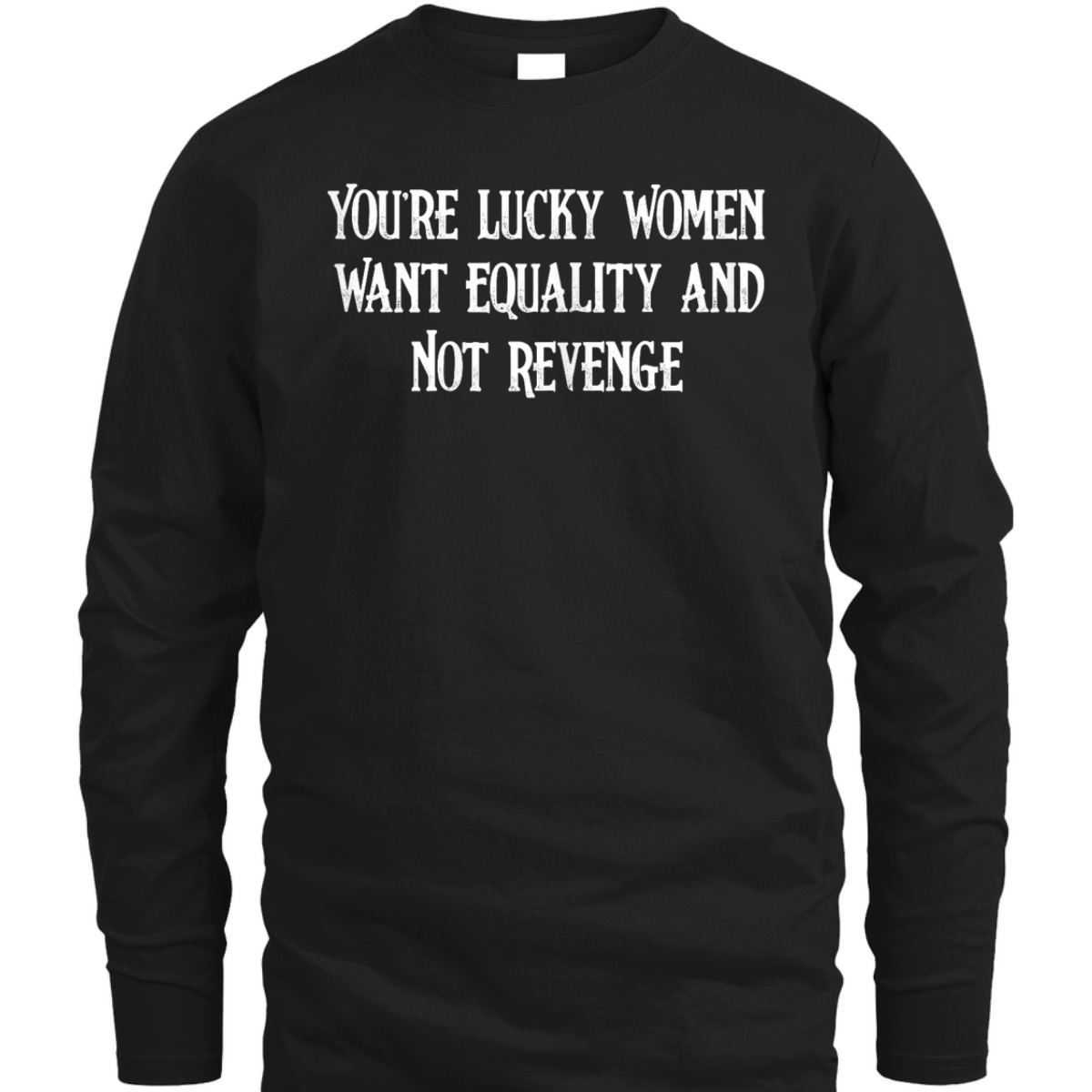 Womens Cool You're Lucky Women Want Equality Not Revenge T-Shirt Womens Cool You're Lucky Women Want Equality Not Revenge T-Shirt