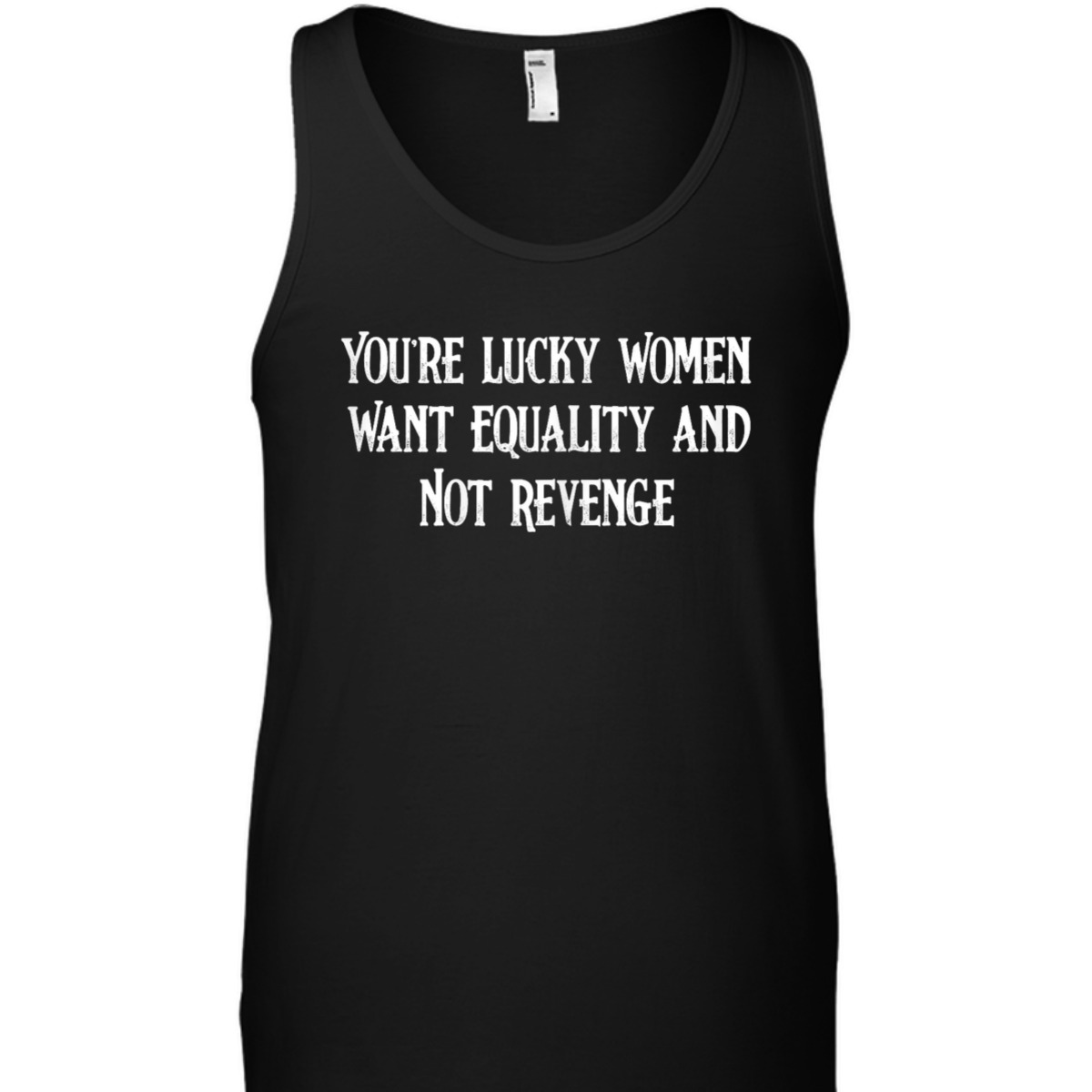 Womens Cool You're Lucky Women Want Equality Not Revenge T-Shirt Womens Cool You're Lucky Women Want Equality Not Revenge T-Shirt