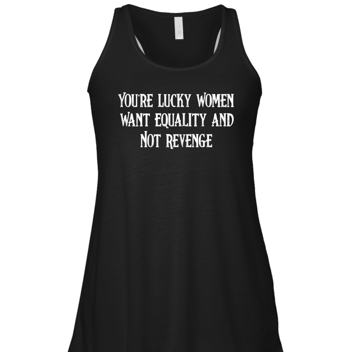 Womens Cool You're Lucky Women Want Equality Not Revenge T-Shirt Womens Cool You're Lucky Women Want Equality Not Revenge T-Shirt