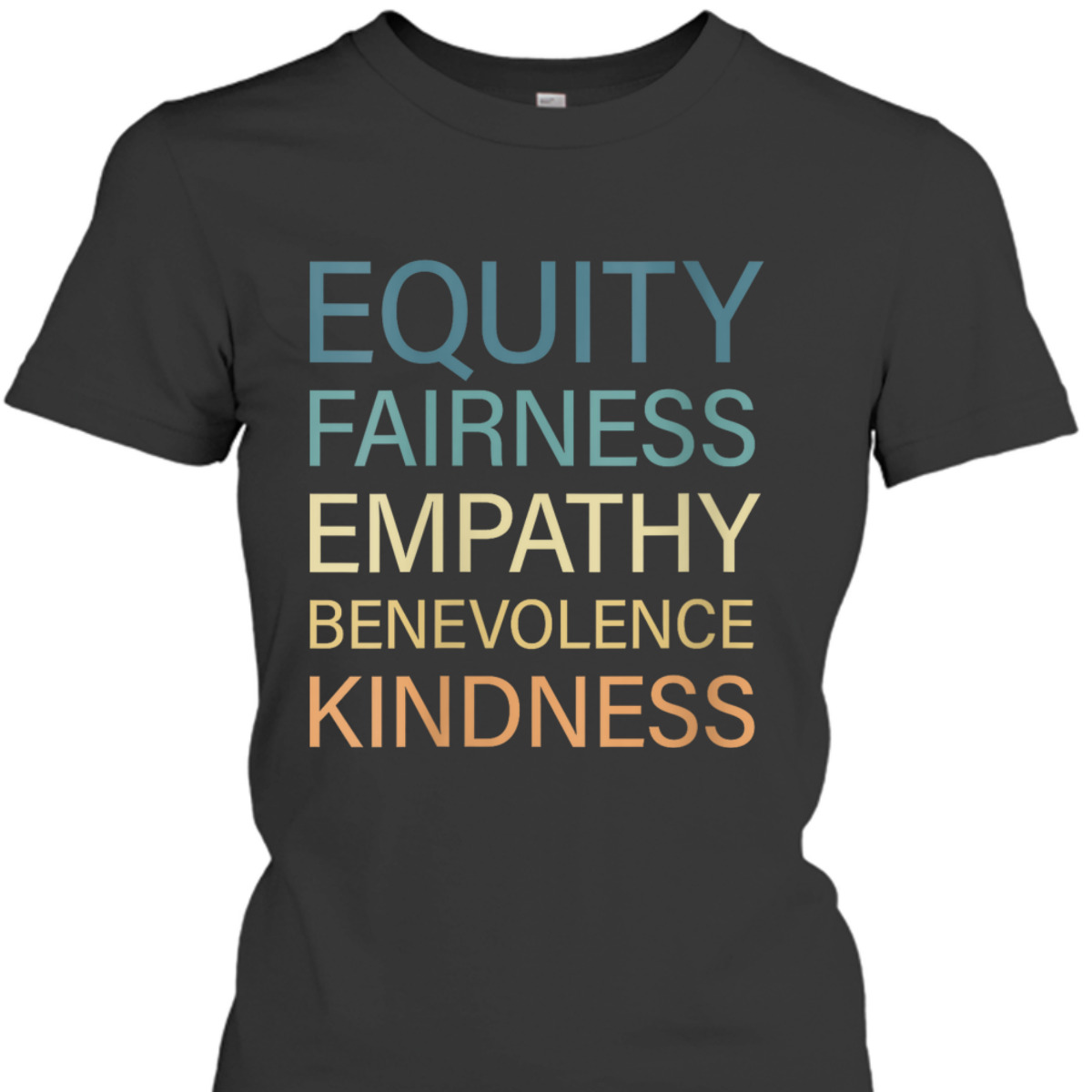 Womens Equality Fairness Empathy Benevolence Kindness T-Shirt Womens Equality Fairness Empathy Benevolence Kindness T-Shirt