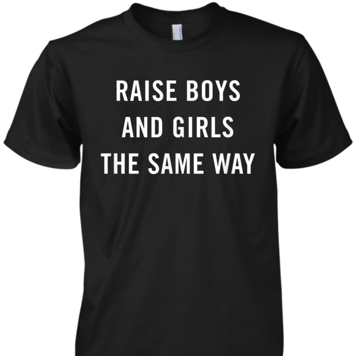 Raise Boys And Girls The Same Way Feminism Gender Equality T-Shirt