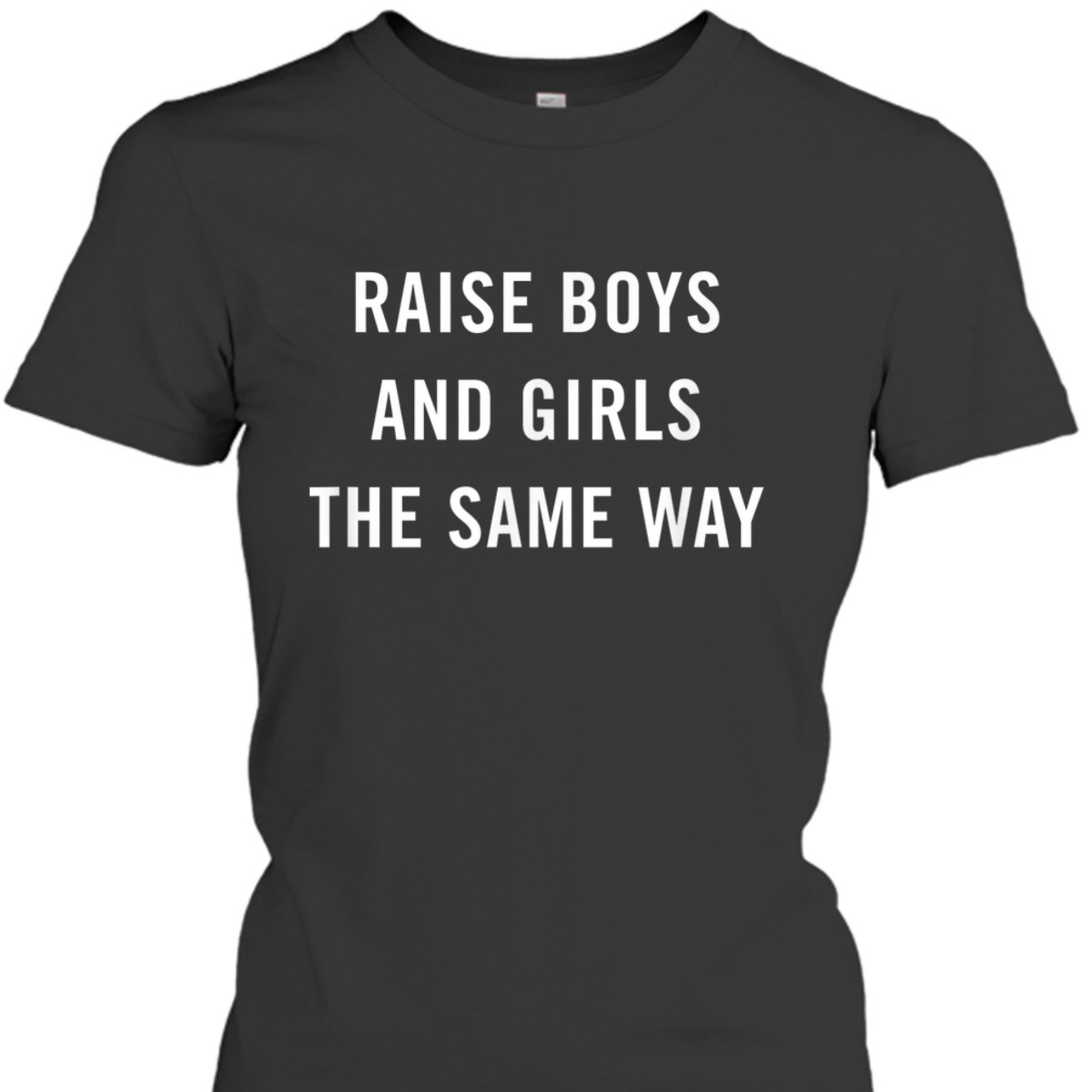 Raise Boys And Girls The Same Way Feminism Gender Equality T-Shirt
