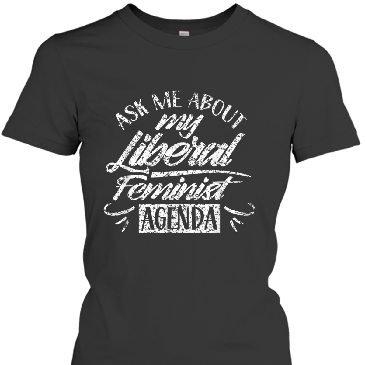Ask Me About My Liberal Feminist Agenda Female Feminism T-Shirt