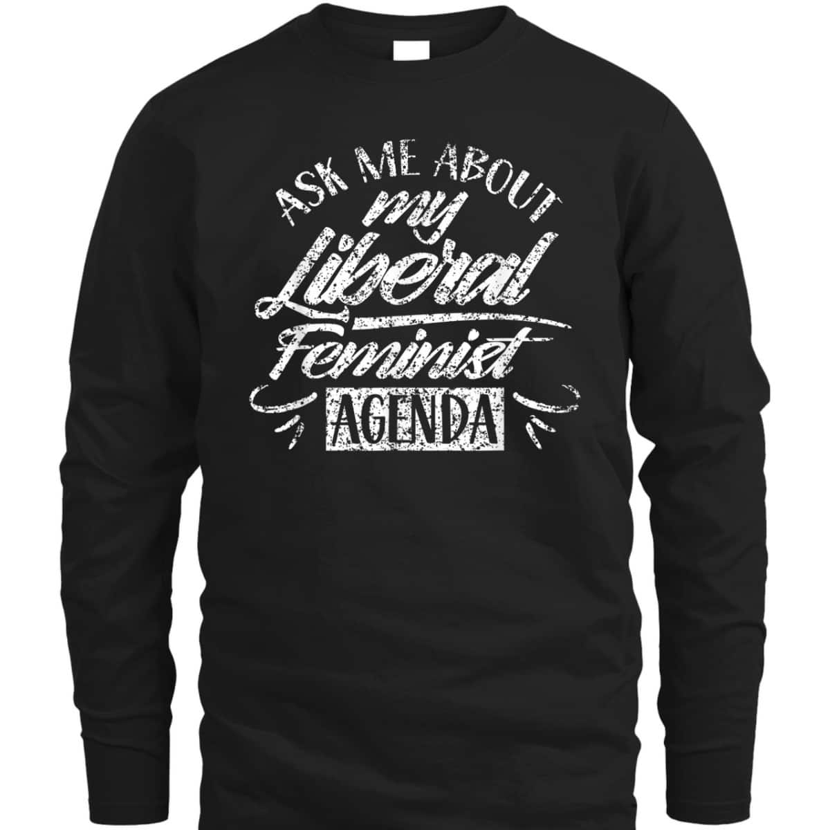 Ask Me About My Liberal Feminist Agenda Female Feminism T-Shirt Ask Me About My Liberal Feminist Agenda Female Feminism T-Shirt