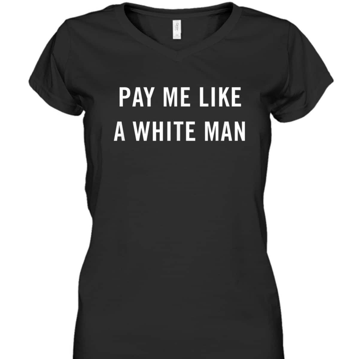 Pay Me Like A White Man Feminism Political Equality T-Shirt