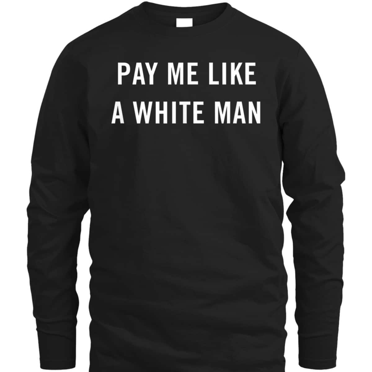 Pay Me Like A White Man Feminism Political Equality T-Shirt