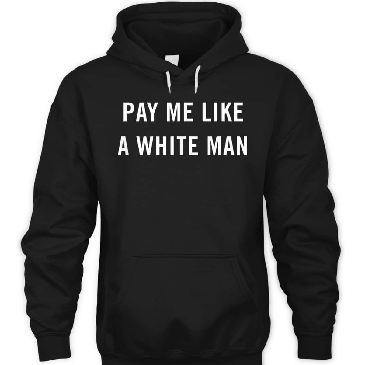 Pay Me Like A White Man Feminism Political Equality T-Shirt Pay Me Like A White Man Feminism Political Equality T-Shirt