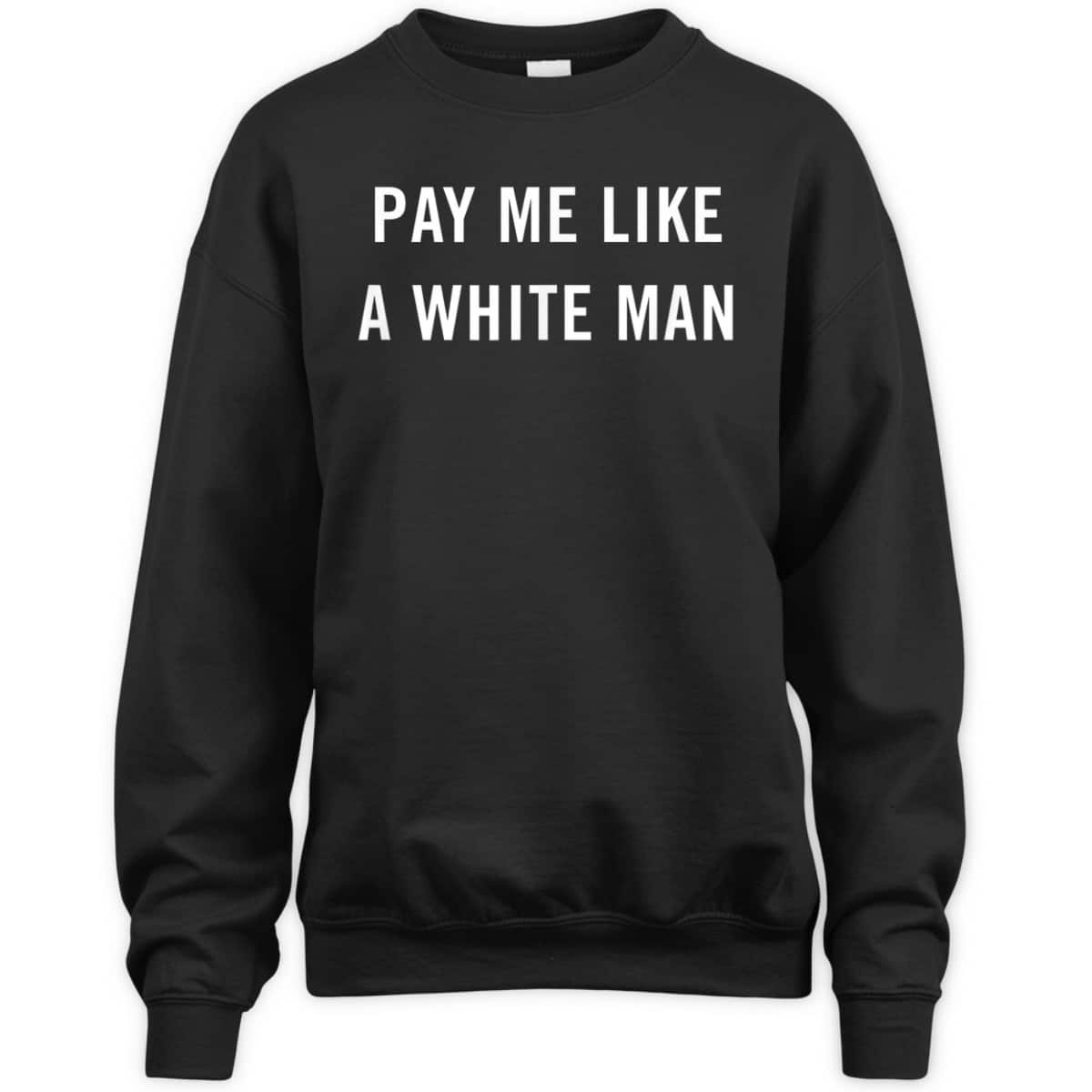 Pay Me Like A White Man Feminism Political Equality T-Shirt Pay Me Like A White Man Feminism Political Equality T-Shirt