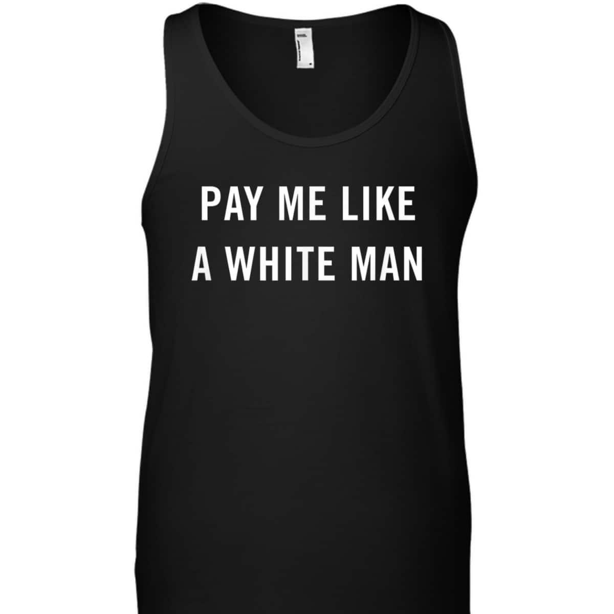 Pay Me Like A White Man Feminism Political Equality T-Shirt Pay Me Like A White Man Feminism Political Equality T-Shirt