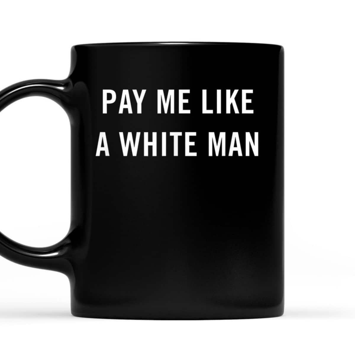 Pay Me Like A White Man Feminism Political Equality T-Shirt Pay Me Like A White Man Feminism Political Equality T-Shirt