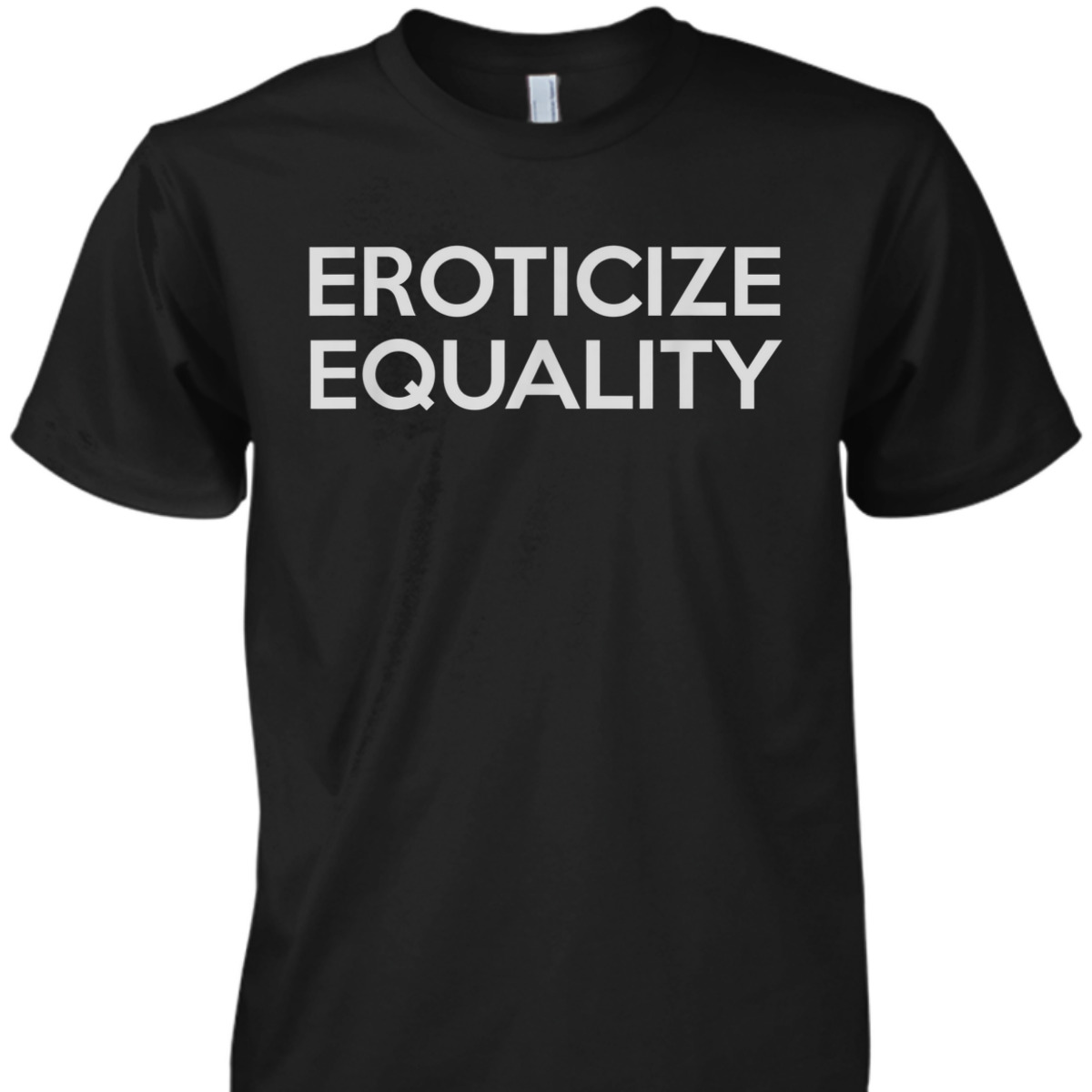 Eroticize Equality T-Shirt Eroticize Equality T-Shirt