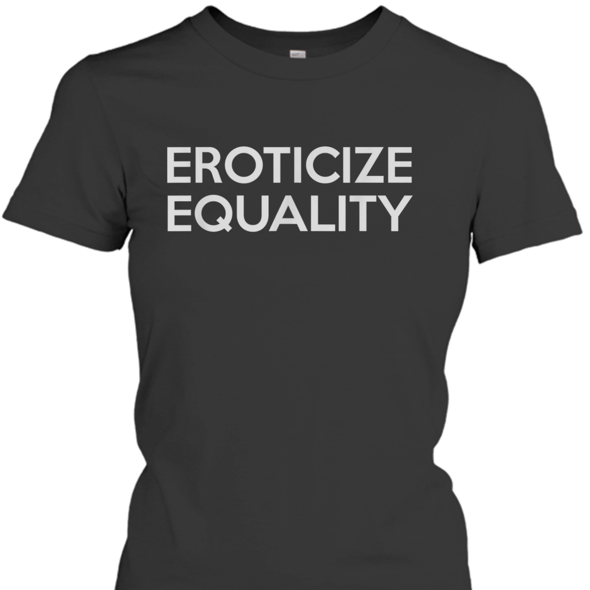 Eroticize Equality T-Shirt Eroticize Equality T-Shirt