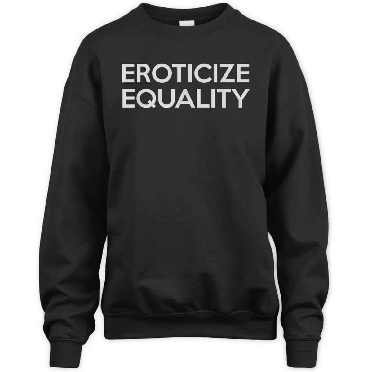 Eroticize Equality T-Shirt Eroticize Equality T-Shirt