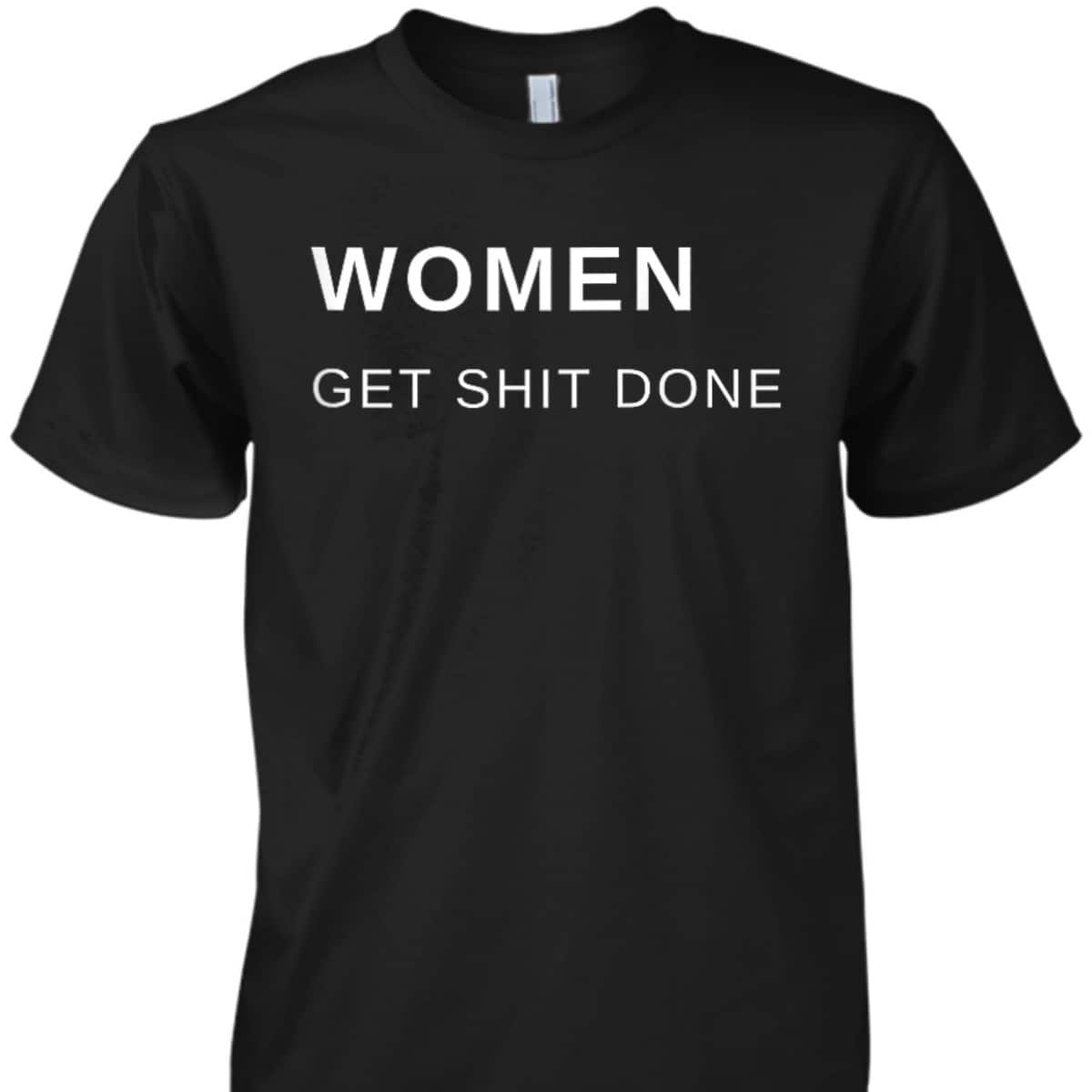Women Get Shit Done Progressive Feminist T-Shirt Women Get Shit Done Progressive Feminist T-Shirt
