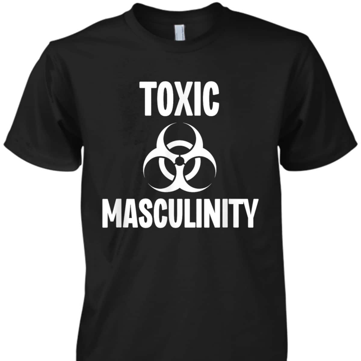 Toxic Masculinity Funny Feminist Feminism Support Joke T-Shirt