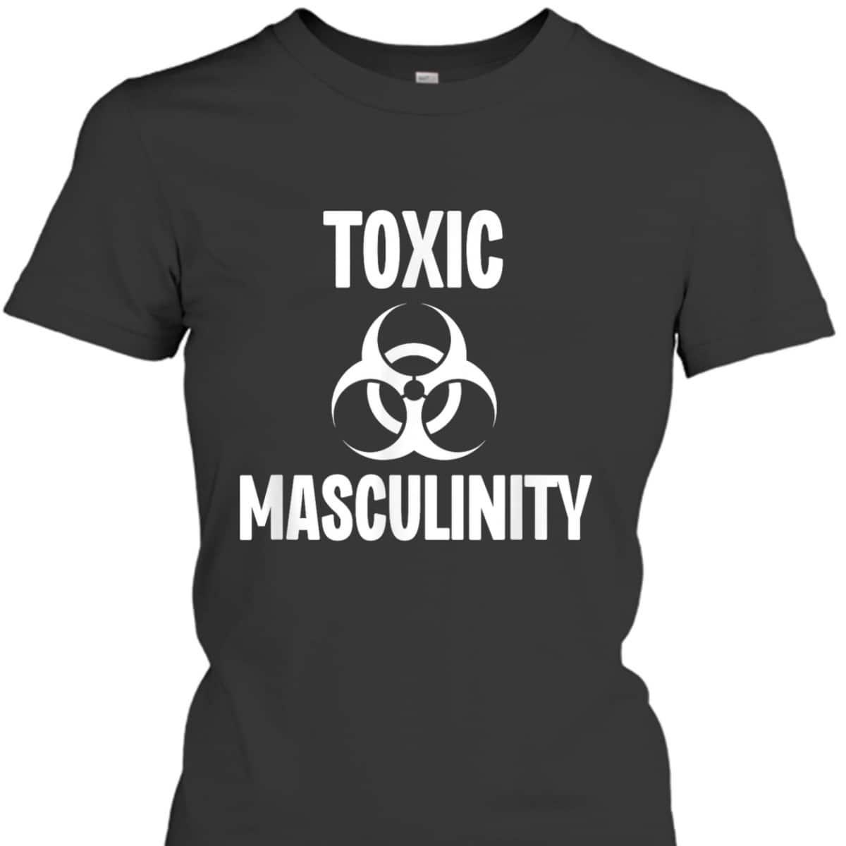 Toxic Masculinity Funny Feminist Feminism Support Joke T-Shirt Toxic Masculinity Funny Feminist Feminism Support Joke T-Shirt