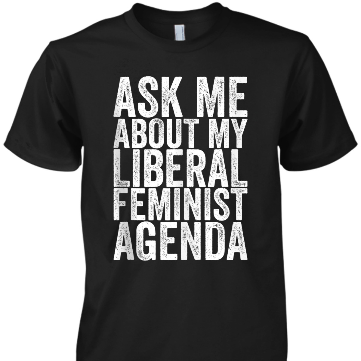 Ask Me About My Liberal Feminist Agenda T-Shirt Ask Me About My Liberal Feminist Agenda T-Shirt