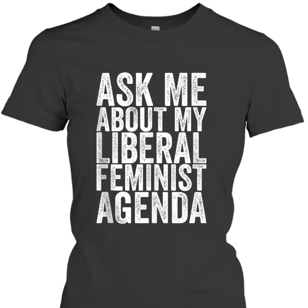 Ask Me About My Liberal Feminist Agenda T-Shirt Ask Me About My Liberal Feminist Agenda T-Shirt