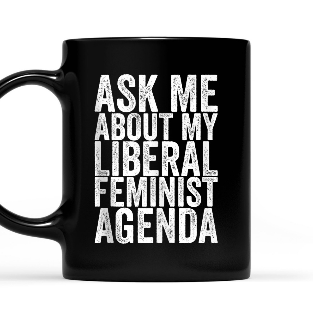 Ask Me About My Liberal Feminist Agenda T-Shirt Ask Me About My Liberal Feminist Agenda T-Shirt