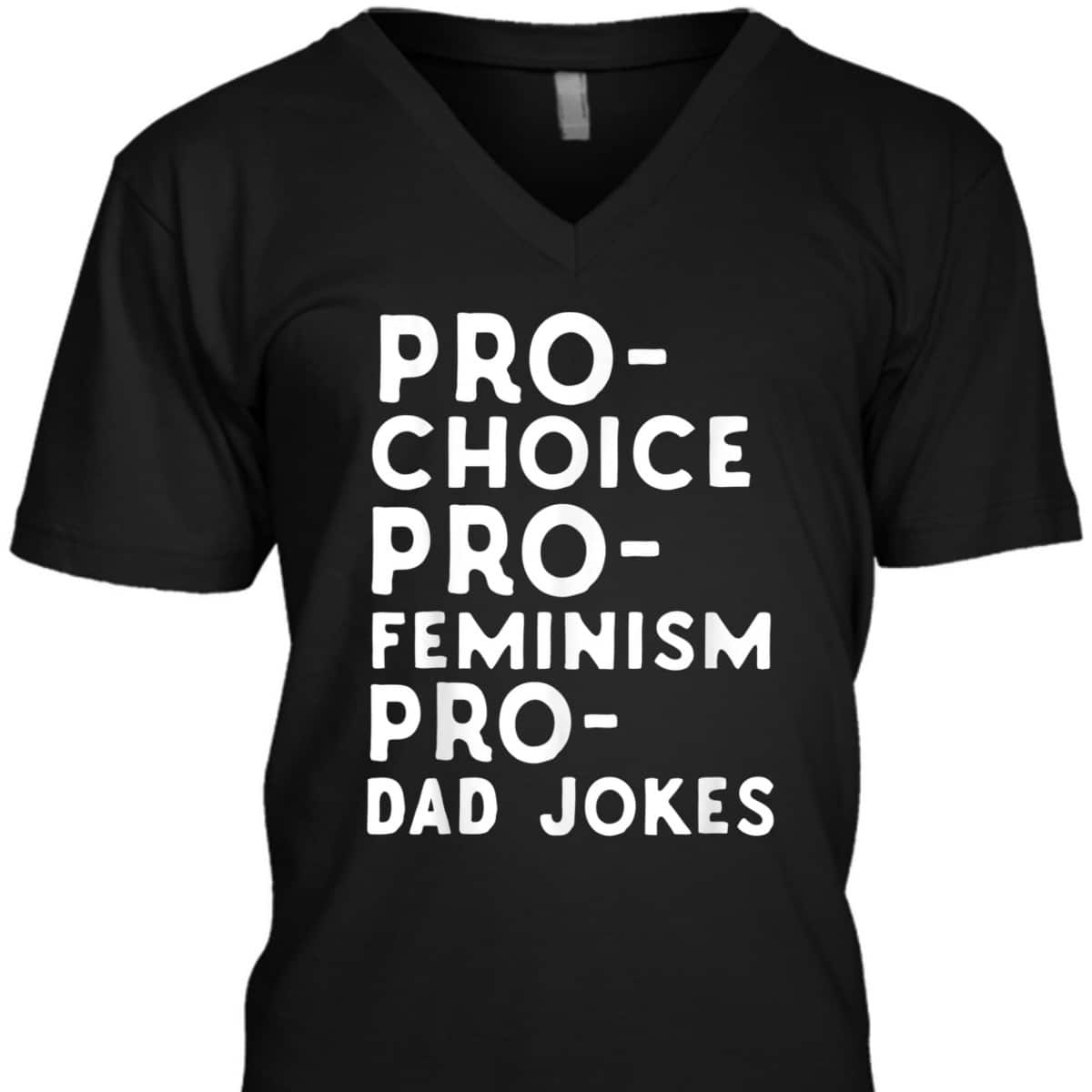 Pro Choice Pro Feminism Pro Dad Jokes Father's Day T-Shirt Pro Choice Pro Feminism Pro Dad Jokes Father's Day T-Shirt