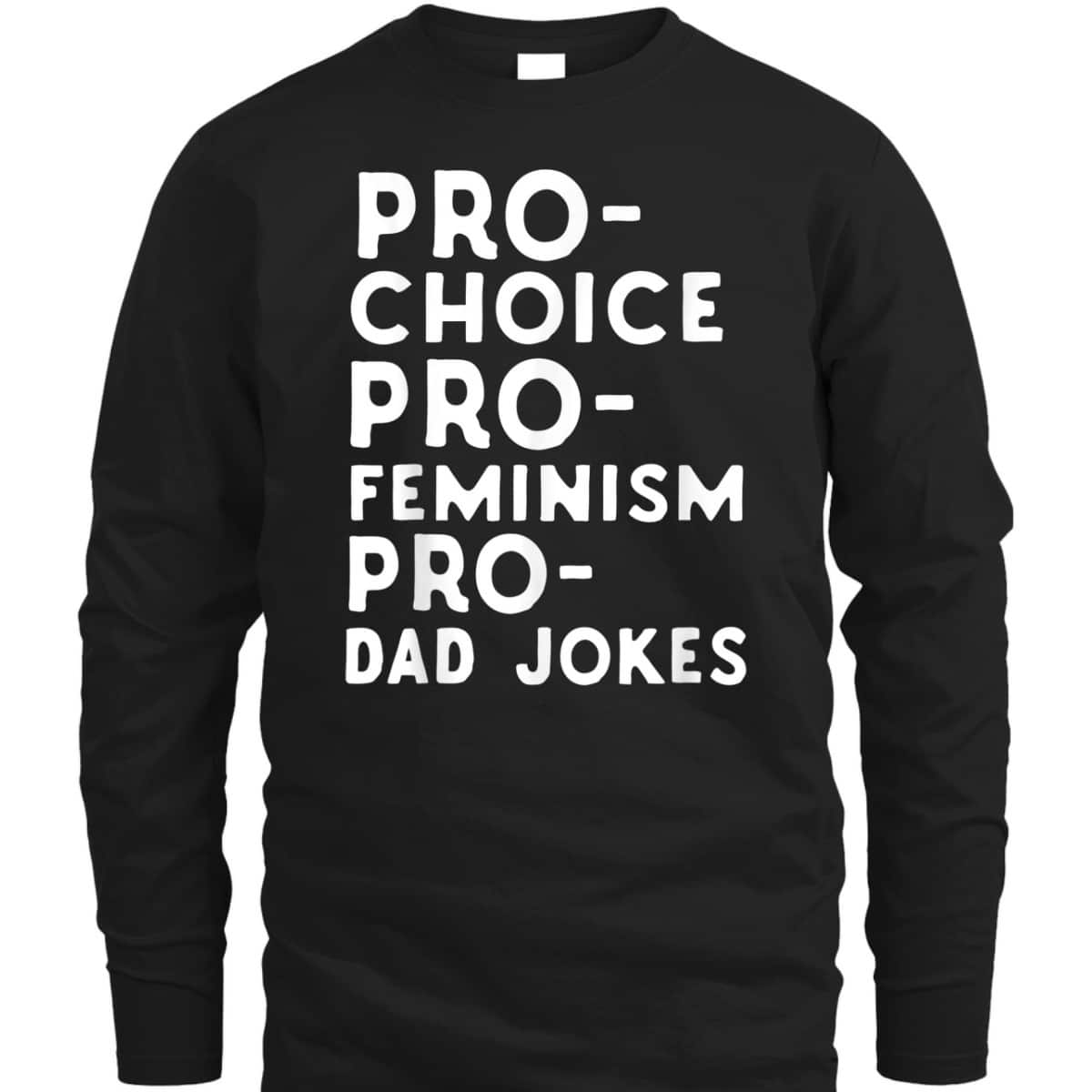 Pro Choice Pro Feminism Pro Dad Jokes Father's Day T-Shirt Pro Choice Pro Feminism Pro Dad Jokes Father's Day T-Shirt