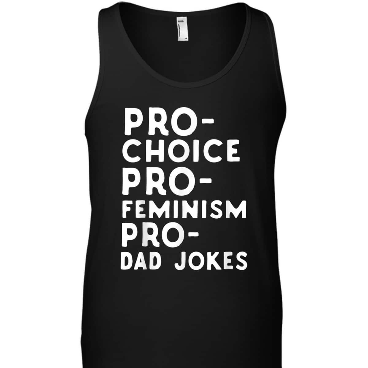 Pro Choice Pro Feminism Pro Dad Jokes Father's Day T-Shirt Pro Choice Pro Feminism Pro Dad Jokes Father's Day T-Shirt