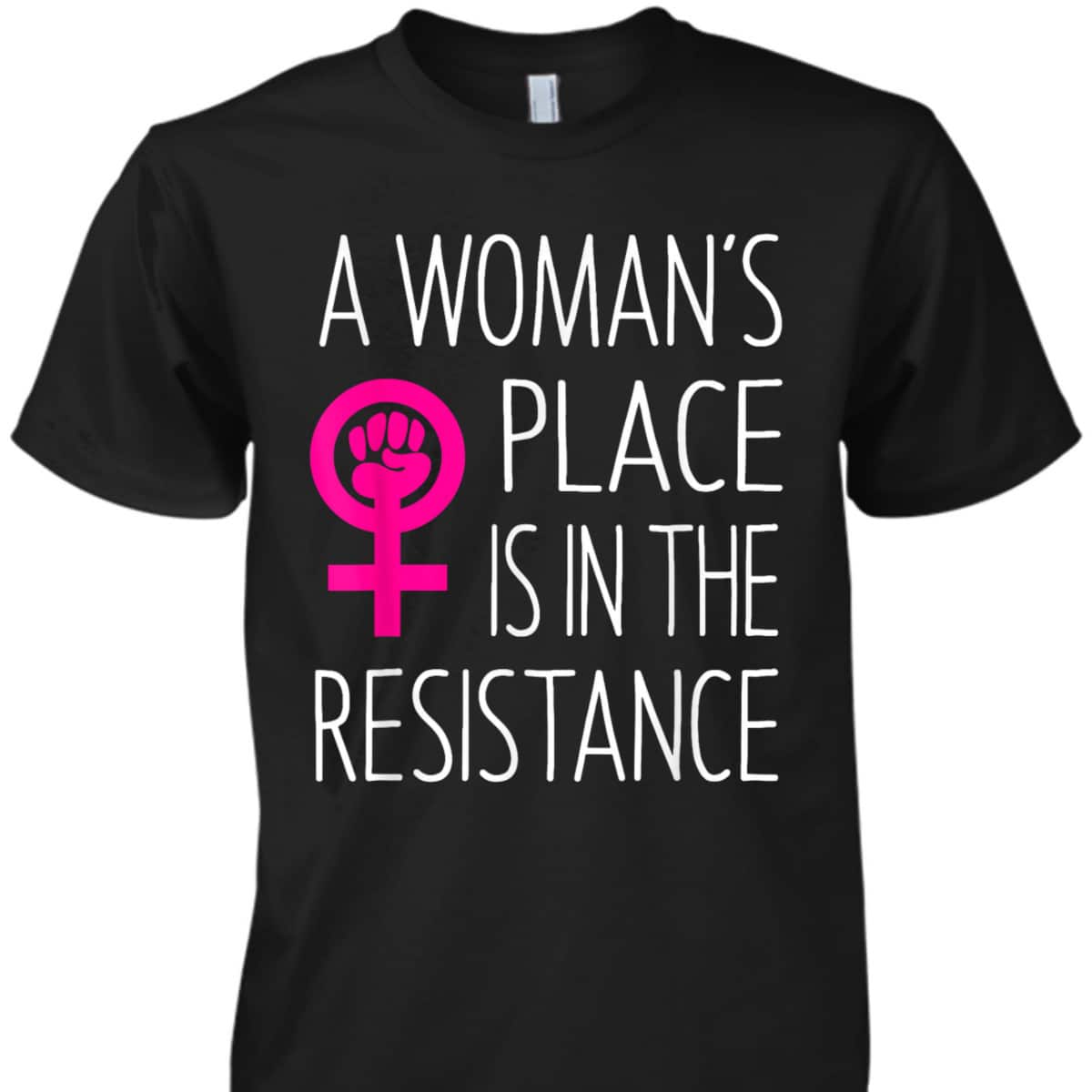 A Woman's Place Is In The Resistance Feminist T-Shirt