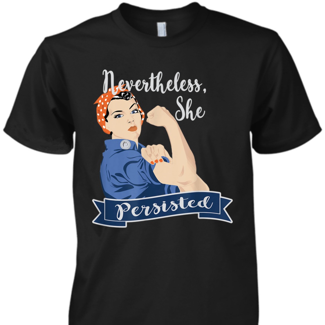 Strong Women Nevertheless She Persisted Rosie The Riveter T-Shirt Strong Women Nevertheless She Persisted Rosie The Riveter T-Shirt