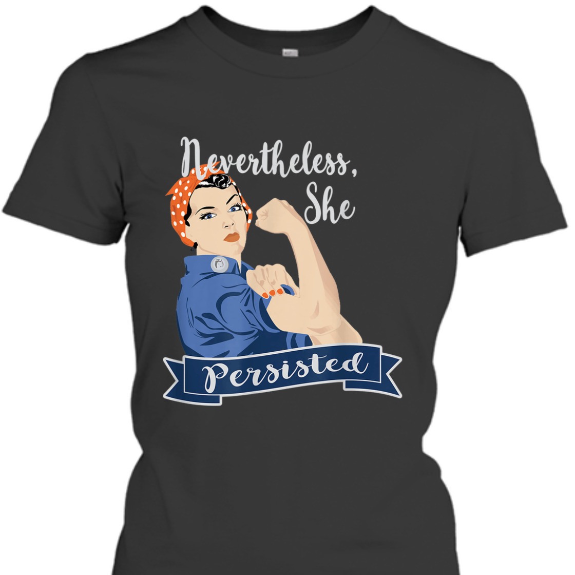 Strong Women Nevertheless She Persisted Rosie The Riveter T-Shirt Strong Women Nevertheless She Persisted Rosie The Riveter T-Shirt