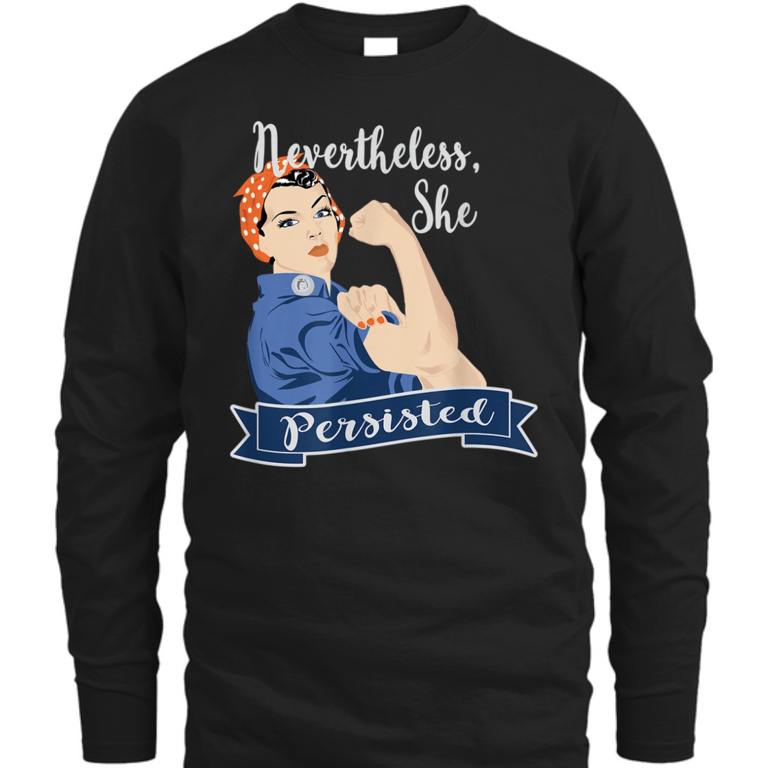 Strong Women Nevertheless She Persisted Rosie The Riveter T-Shirt Strong Women Nevertheless She Persisted Rosie The Riveter T-Shirt