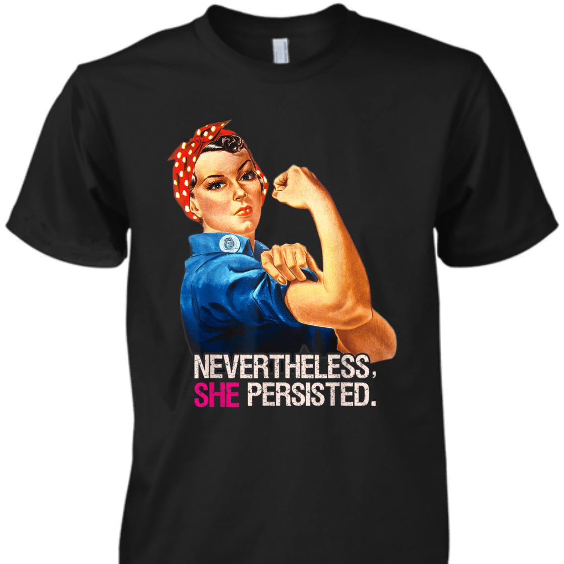 Strong Women Feminist Rosie The Riveter Nevertheless She Persisted T-Shirt Strong Women Feminist Rosie The Riveter Nevertheless She Persisted T-Shirt