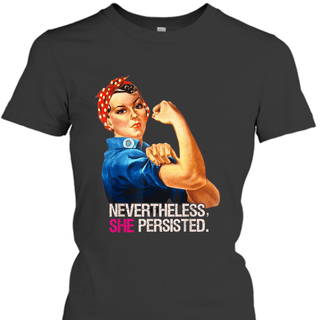 Strong Women Feminist Rosie The Riveter Nevertheless She Persisted T-Shirt Strong Women Feminist Rosie The Riveter Nevertheless She Persisted T-Shirt
