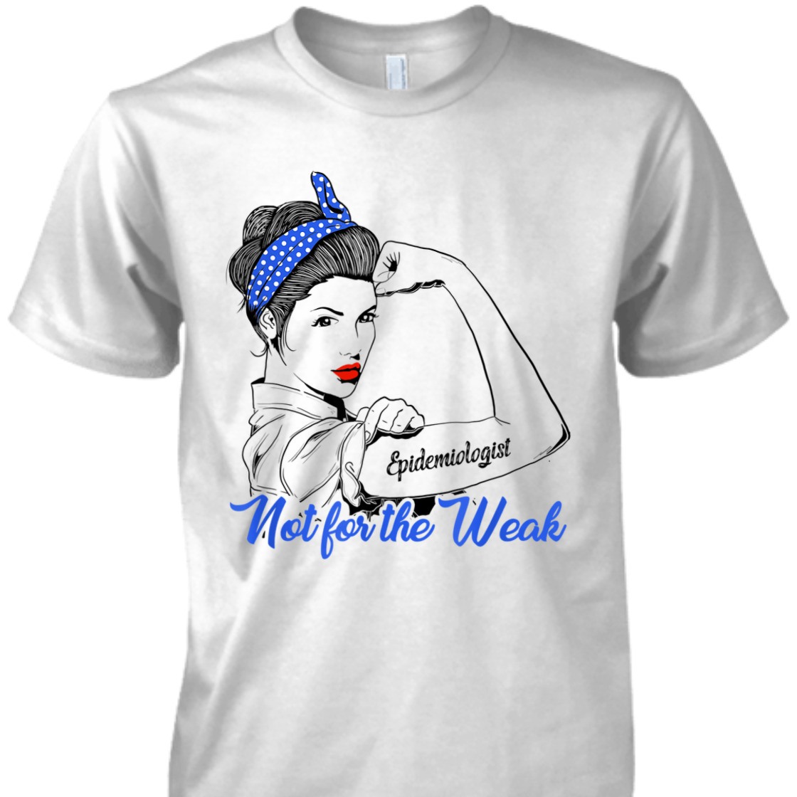 Strong Women Rosie The Riveter Epidemiologist Not For The Weak T-Shirt Strong Women Rosie The Riveter Epidemiologist Not For The Weak T-Shirt