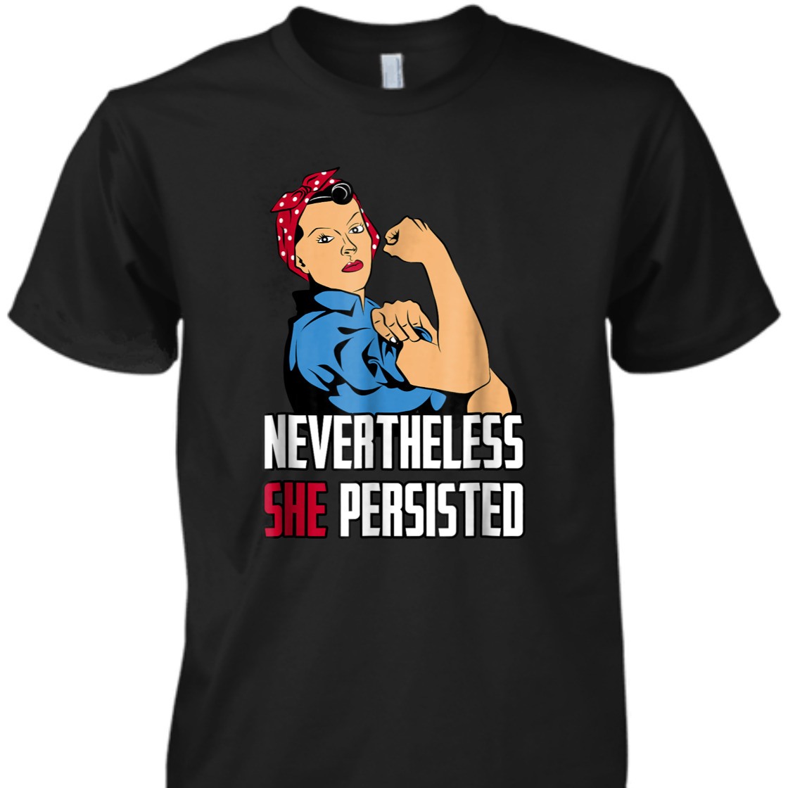 Strong Women Rosie The Riveter Nevertheless She Persisted T-Shirt Strong Women Rosie The Riveter Nevertheless She Persisted T-Shirt