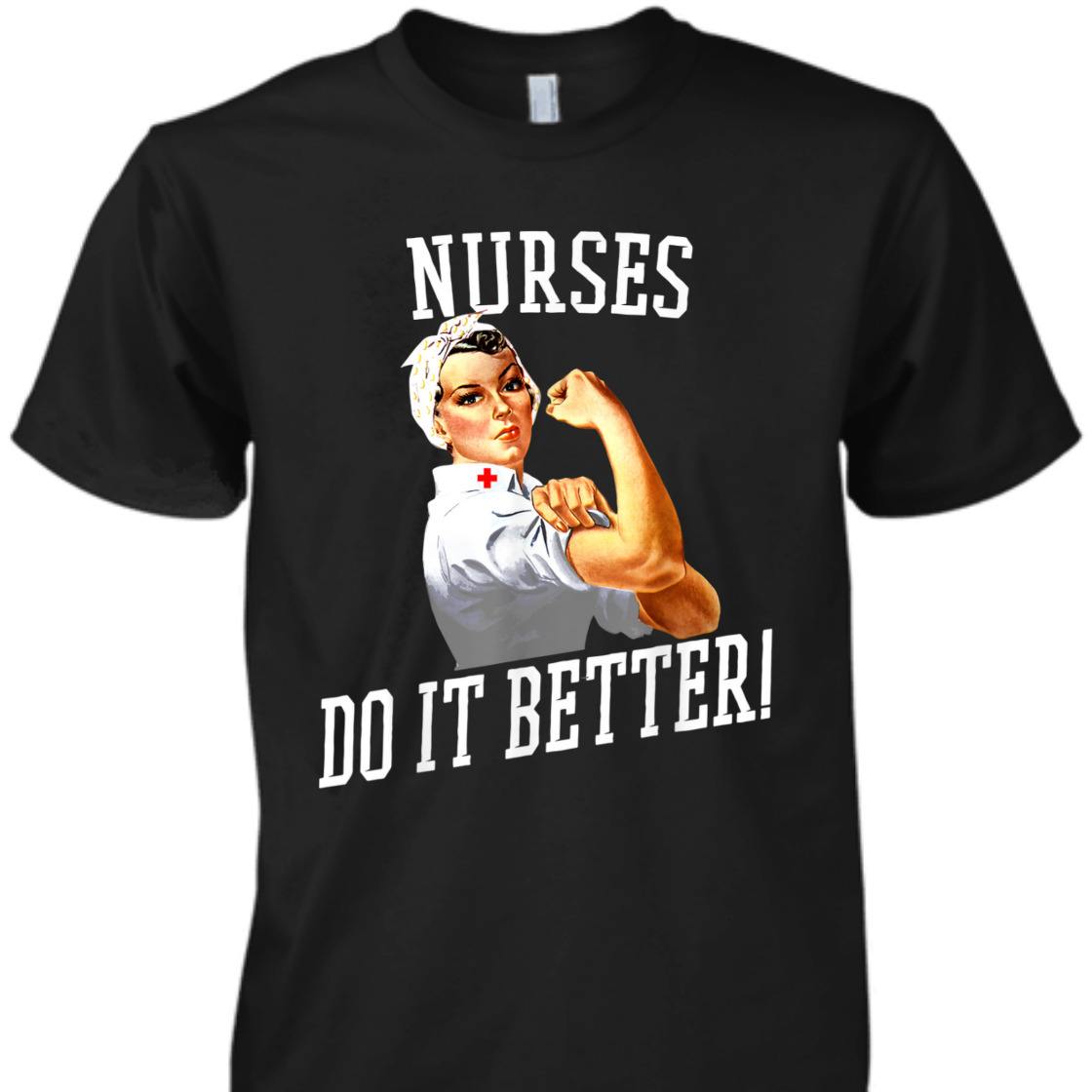 Nurses Do It Better Art -Nurse Rosie Riveter Nurse T-Shirt Nurses Do It Better Art -Nurse Rosie Riveter Nurse T-Shirt