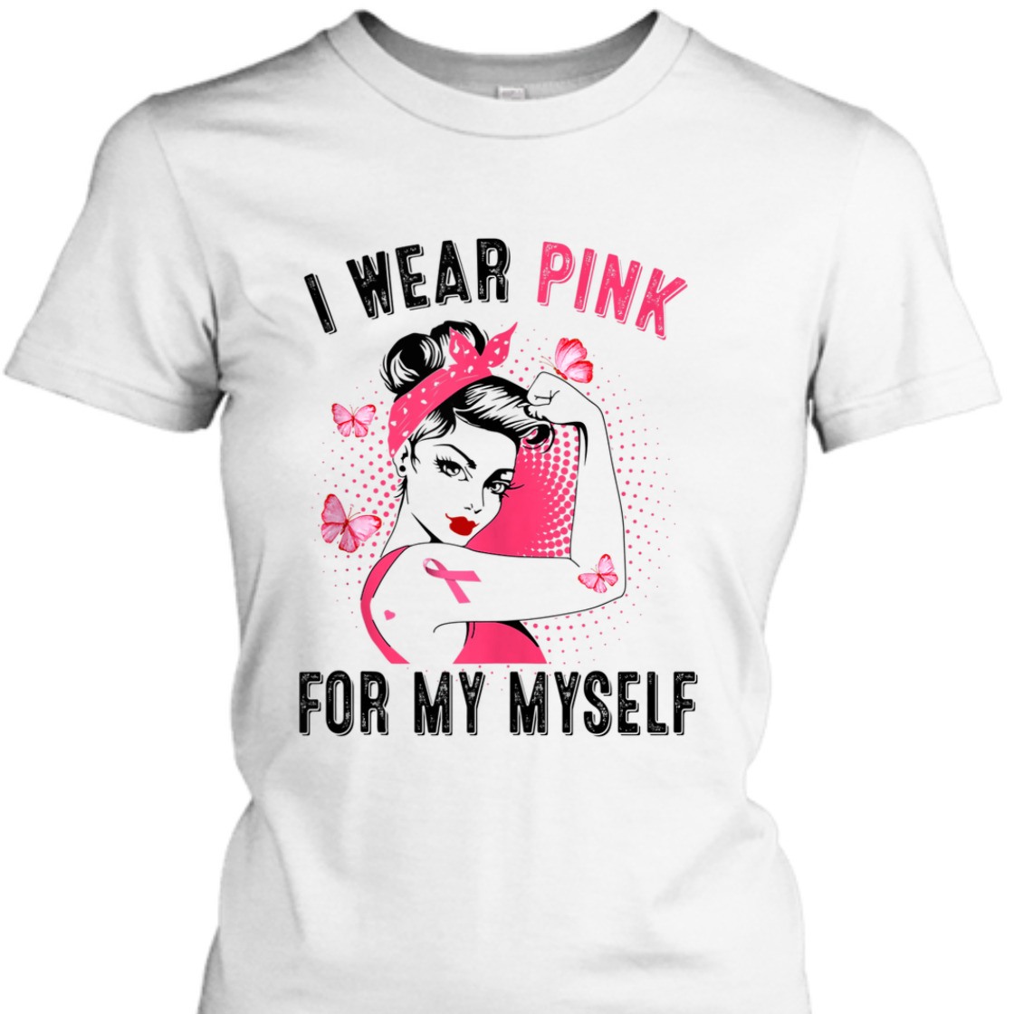 Strong Women I Wear Pink For Myself Rosie Riveter Breast Cancer Awareness T-Shirt Strong Women I Wear Pink For Myself Rosie Riveter Breast Cancer Awareness T-Shirt