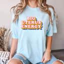 Strong Women Big Uterus Energy Big Slogan Feminist T-Shirt Gift Strong Women Big Uterus Energy Big Slogan Feminist T-Shirt Gift