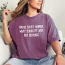 Womens Cool You're Lucky Women Want Equality Not Revenge T-Shirt Womens Cool You're Lucky Women Want Equality Not Revenge T-Shirt
