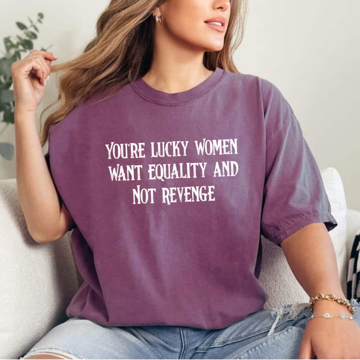 Womens Cool You're Lucky Women Want Equality Not Revenge T-Shirt Womens Cool You're Lucky Women Want Equality Not Revenge T-Shirt