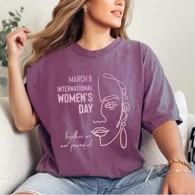 Strong Women International Women's Day Together We Are Powerful T-Shirt Strong Women International Women's Day Together We Are Powerful T-Shirt
