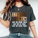 Strong Women May We Know Them Be Them & Raise Them T-Shirt Strong Women May We Know Them Be Them & Raise Them T-Shirt