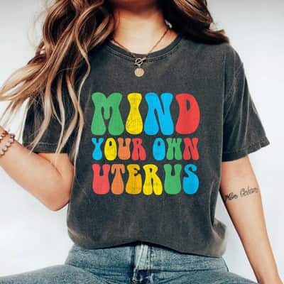 Strong Women Mind Your Own Uterus Women Empowerment T-Shirt Strong Women Mind Your Own Uterus Women Empowerment T-Shirt
